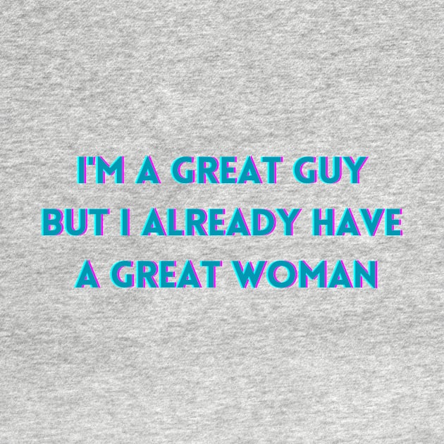 I'm a great guy but i already have a great woman by Crazy.Prints.Store